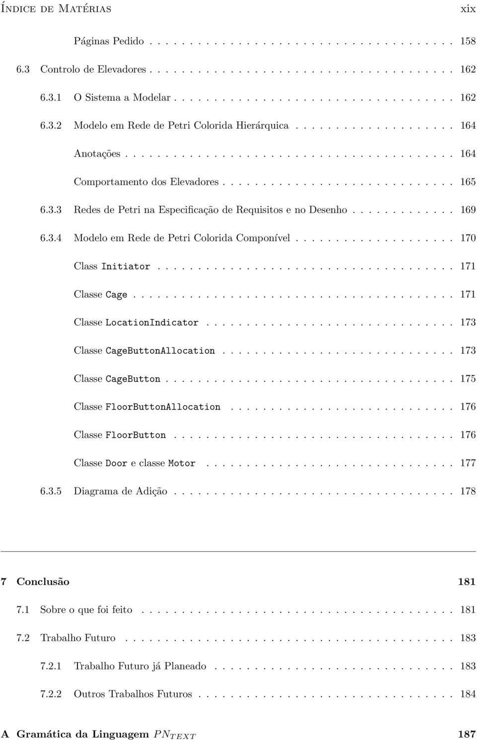 3 Redes de Petri na Especificação de Requisitos e no Desenho............. 169 6.3.4 Modelo em Rede de Petri Colorida Componível.................... 170 Class Initiator..................................... 171 Classe Cage.