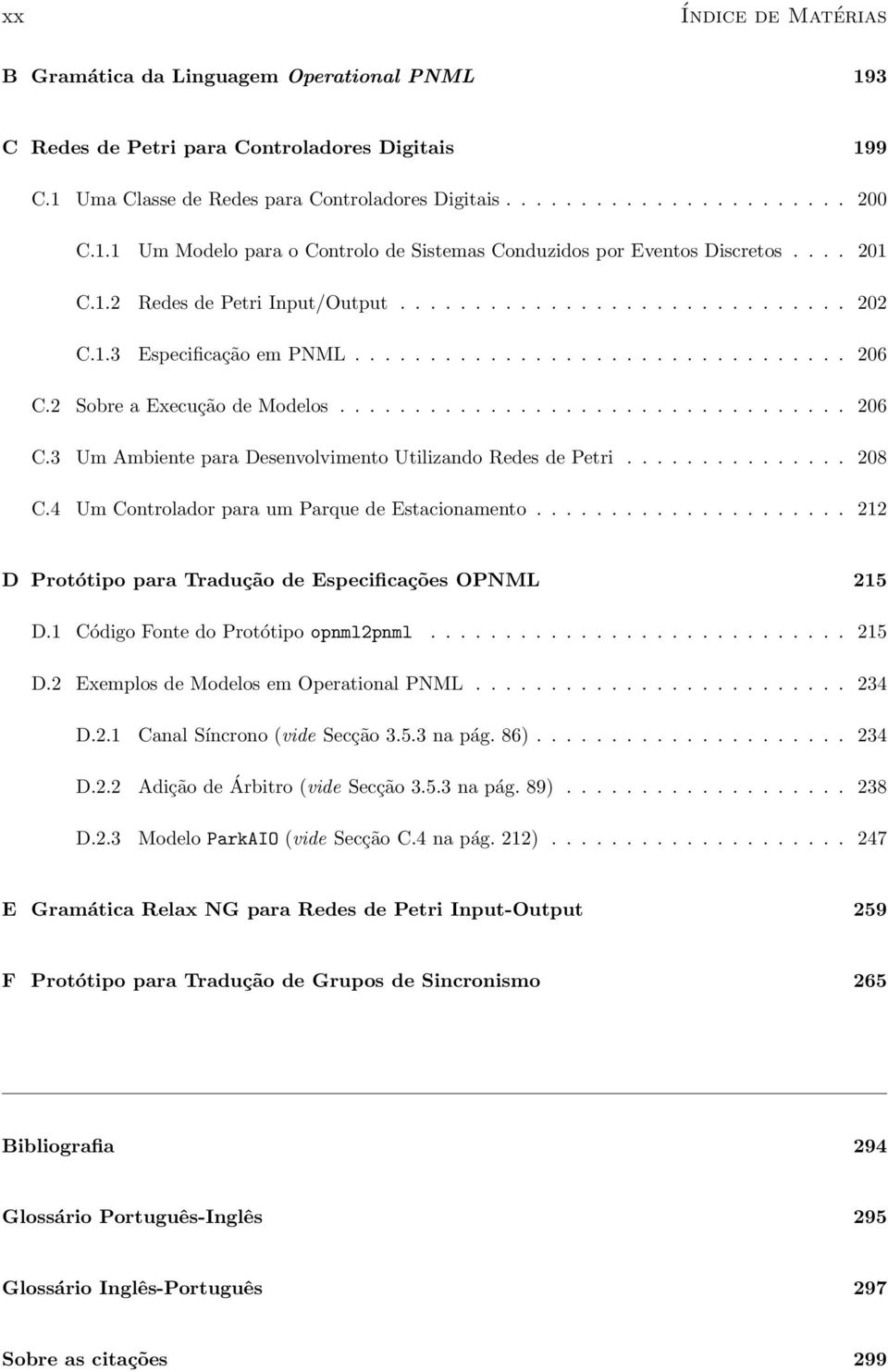 2 Sobre a Execução de Modelos.................................. 206 C.3 Um Ambiente para Desenvolvimento Utilizando Redes de Petri............... 208 C.