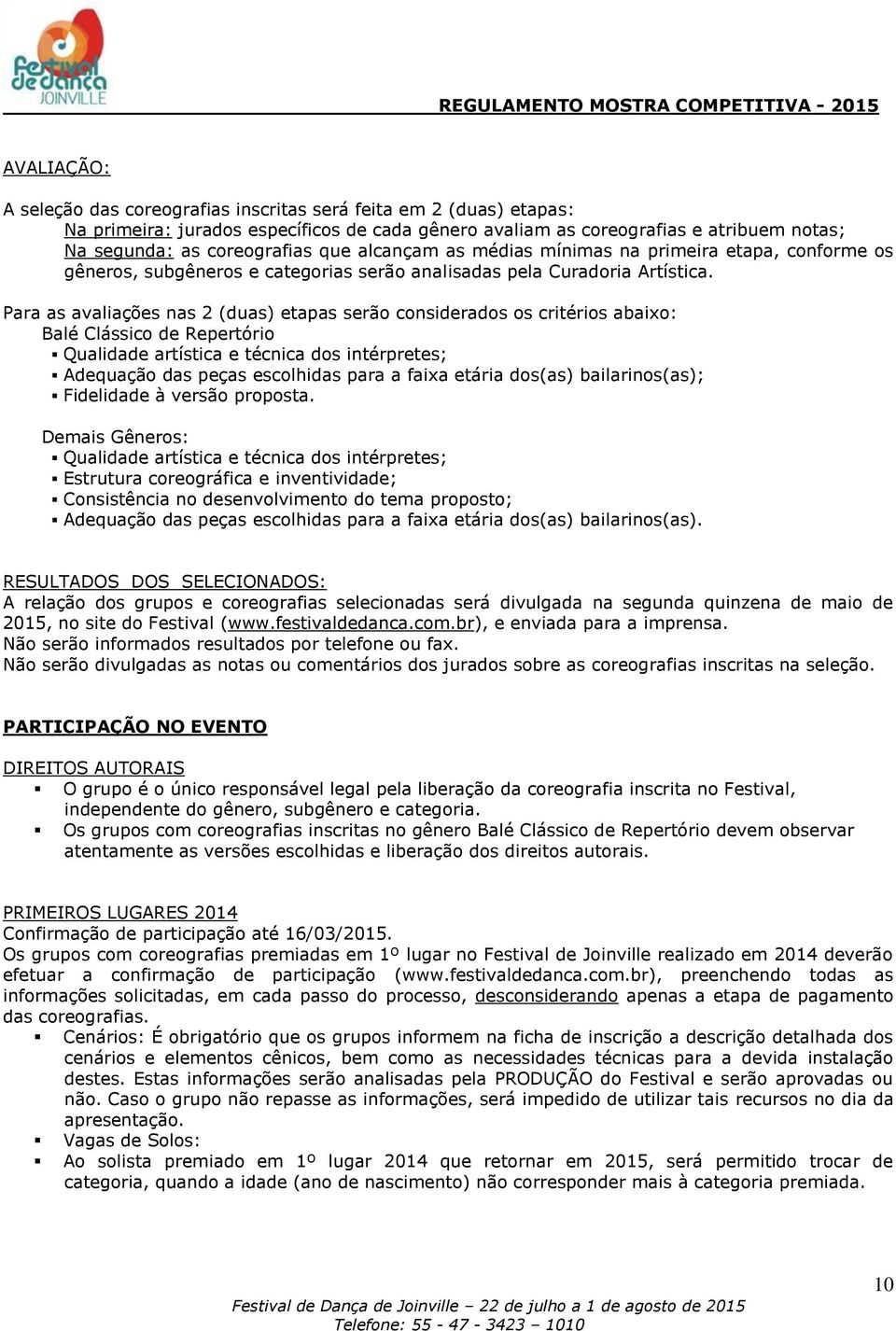 Para as avaliações nas 2 (duas) etapas serão considerados os critérios abaixo: Balé Clássico de Repertório Qualidade artística e técnica dos intérpretes; Adequação das peças escolhidas para a faixa