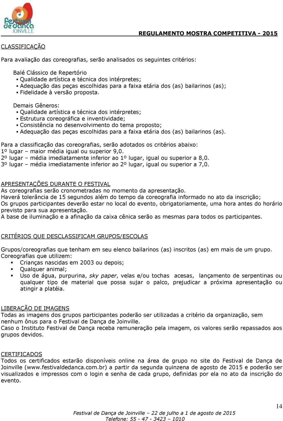 Demais Gêneros: Qualidade artística e técnica dos intérpretes; Estrutura coreográfica e inventividade; Consistência no desenvolvimento do tema proposto; Adequação das peças escolhidas para a faixa