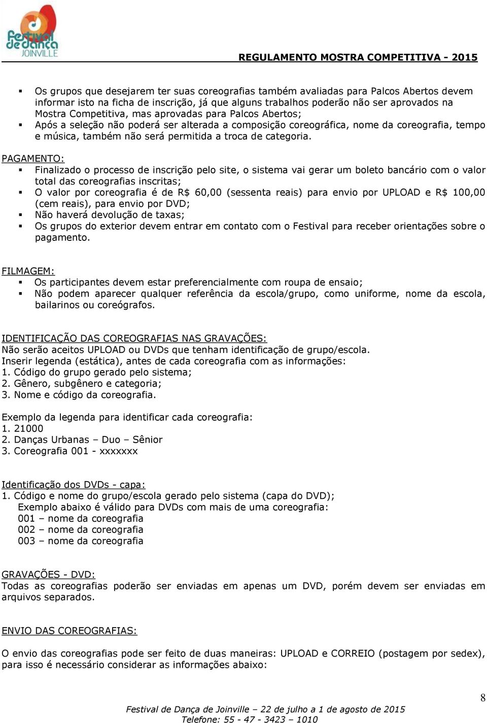 PAGAMENTO: Finalizado o processo de inscrição pelo site, o sistema vai gerar um boleto bancário com o valor total das coreografias inscritas; O valor por coreografia é de R$ 60,00 (sessenta reais)