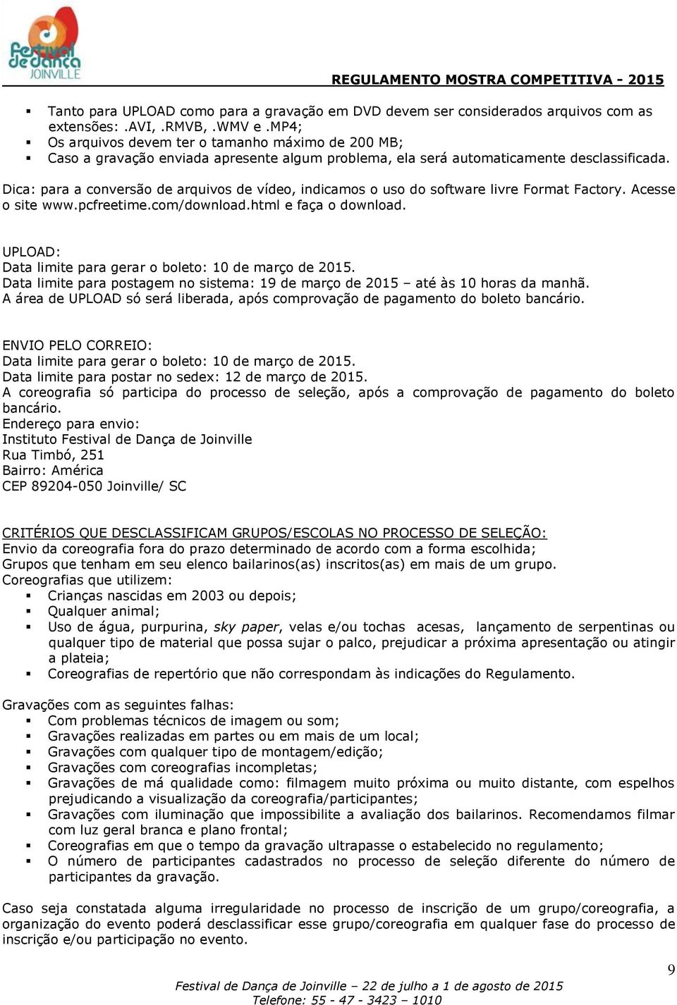 Dica: para a conversão de arquivos de vídeo, indicamos o uso do software livre Format Factory. Acesse o site www.pcfreetime.com/download.html e faça o download.