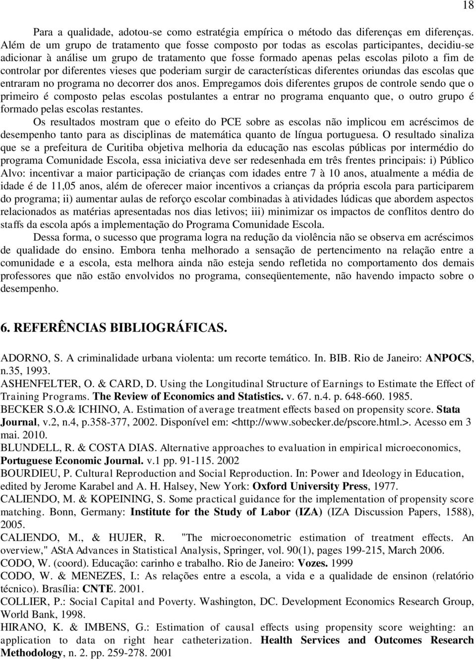 controlar por diferentes vieses que poderiam surgir de características diferentes oriundas das escolas que entraram no programa no decorrer dos anos.