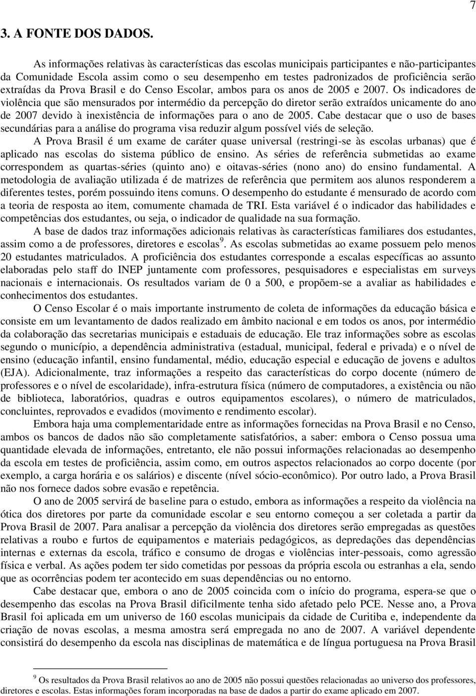 extraídas da Prova Brasil e do Censo Escolar, ambos para os anos de 2005 e 2007.