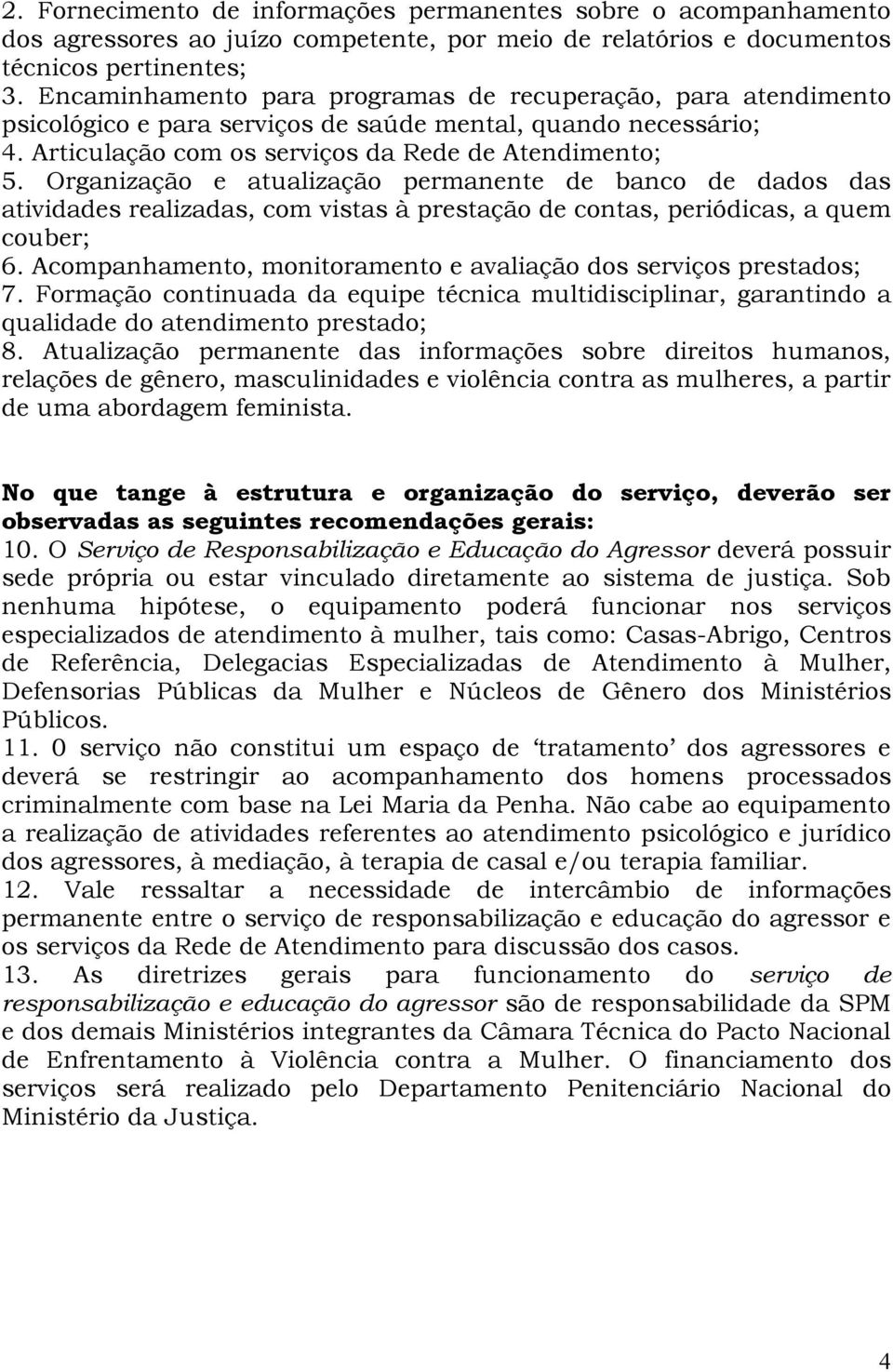 Organização e atualização permanente de banco de dados das atividades realizadas, com vistas à prestação de contas, periódicas, a quem couber; 6.