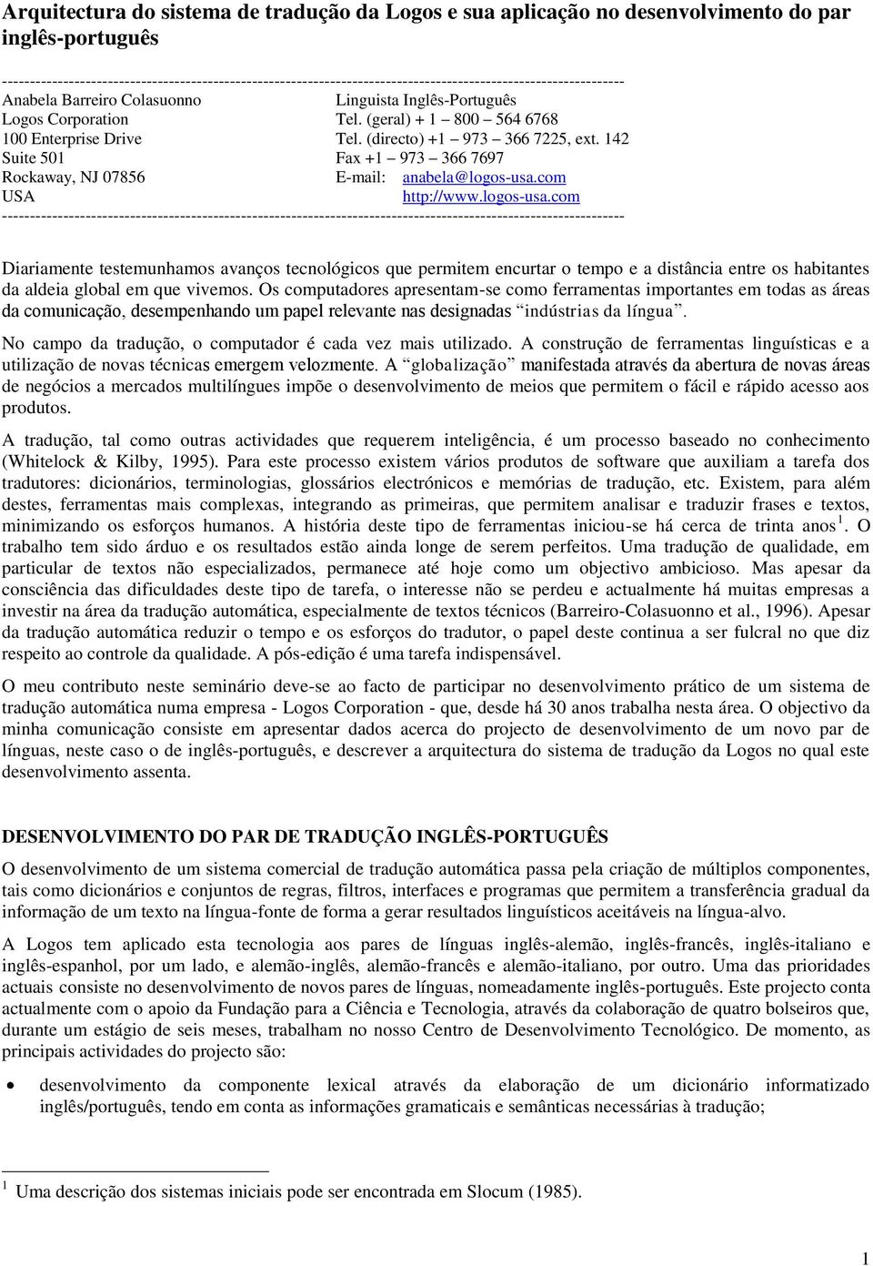 (geral) + 1 800 564 6768 100 Enterprise Drive Tel. (directo) +1 973 366 7225, ext. 142 Suite 501 Fax +1 973 366 7697 Rockaway, NJ 07856 E-mail: anabela@logos-usa.