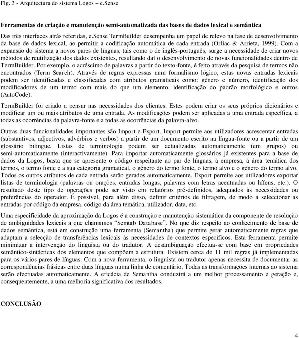 Com a expansão do sistema a novos pares de línguas, tais como o de inglês-português, surge a necessidade de criar novos métodos de reutilização dos dados existentes, resultando daí o desenvolvimento