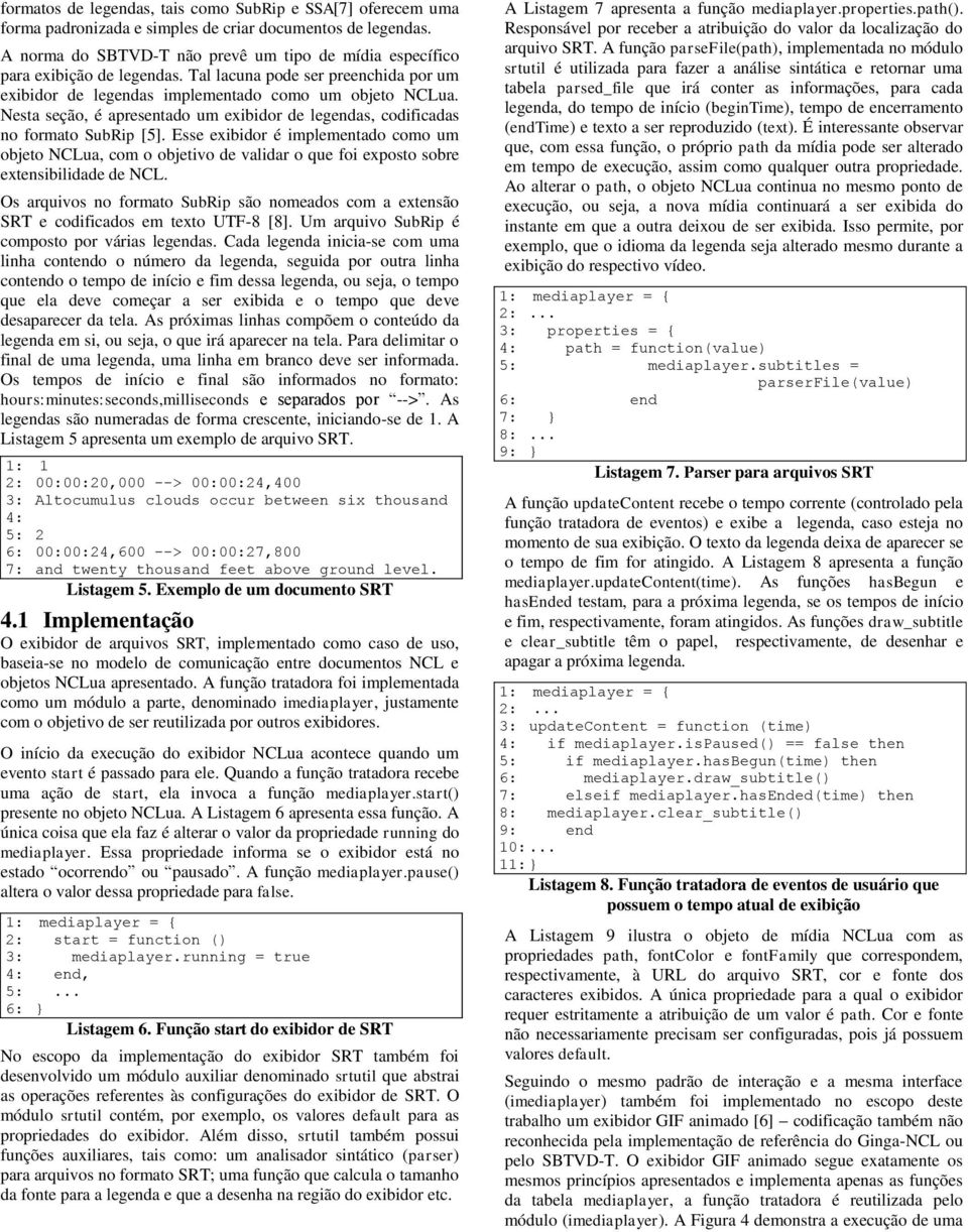 Nesta seção, é apresentado um exibidor de legendas, codificadas no formato SubRip [5].