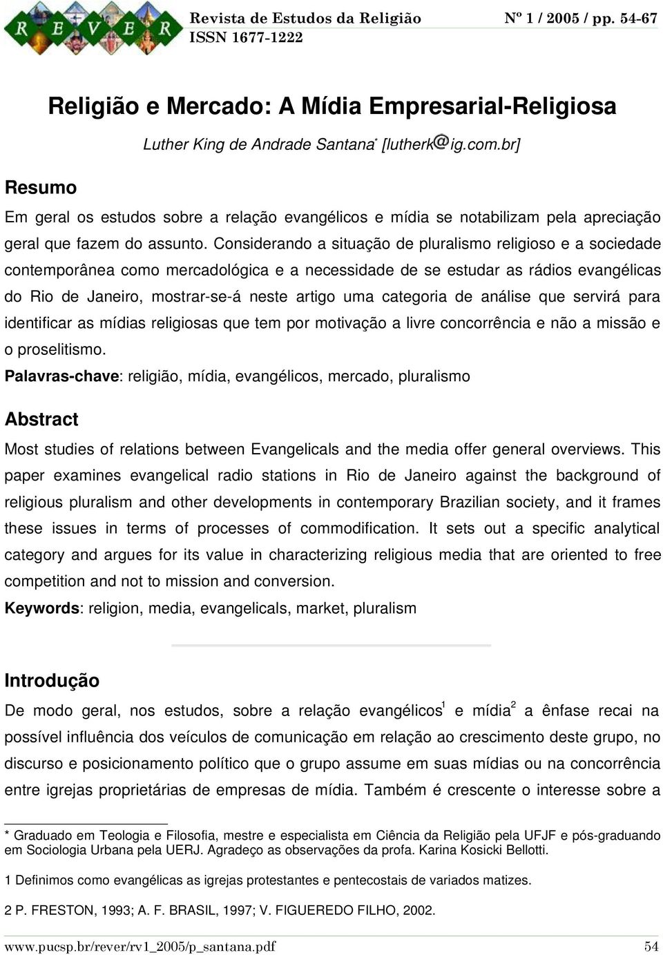 Considerando a situação de pluralismo religioso e a sociedade contemporânea como mercadológica e a necessidade de se estudar as rádios evangélicas do Rio de Janeiro, mostrar-se-á neste artigo uma