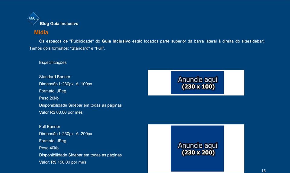 Especificações Standard Banner Dimensão L:230px A: 100px Formato: JPeg Peso 20kb Disponibilidade Sidebar em