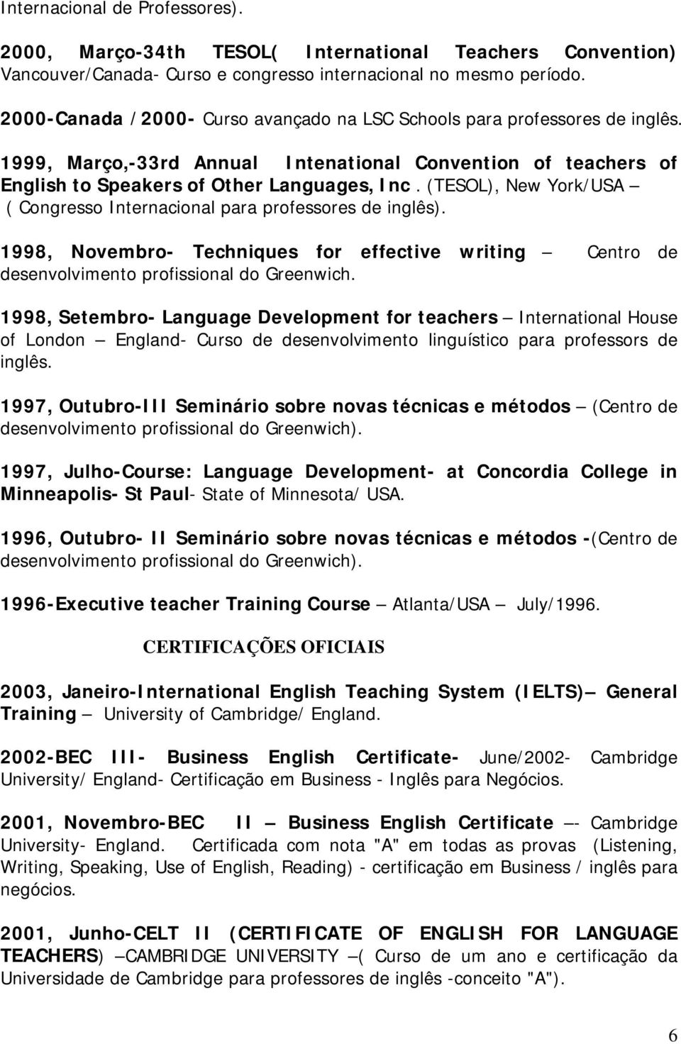 (TESOL), New York/USA ( Congresso Internacional para professores de inglês). 1998, Novembro- Techniques for effective writing Centro de desenvolvimento profissional do Greenwich.