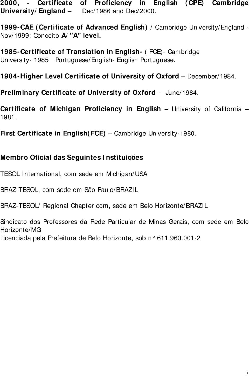 1985-Certificate of Translation in English- ( FCE)- Cambridge University- 1985 Portuguese/English- English Portuguese. 1984-Higher Level Certificate of University of Oxford December/1984.