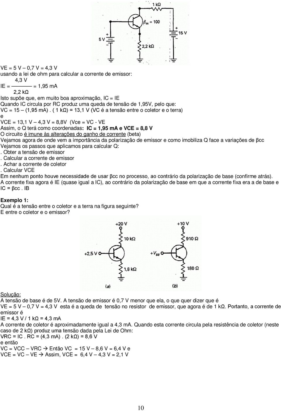 ( 1 kω) = 13,1 V (VC é a tensão entre o coletor e o terra) e VCE = 13,1 V 4,3 V = 8,8V (Vce = VC - VE Assim, o Q terá como coordenadas: IC = 1,95 ma e VCE = 8,8 V O circuito é imune às alterações do