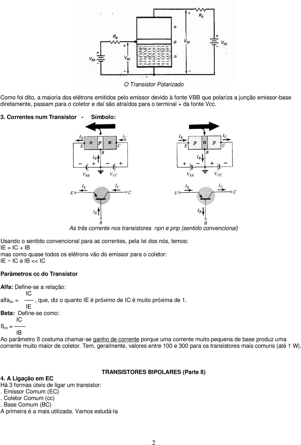 Correntes num Transistor - Símbolo: As três corrente nos transistores npn e pnp (sentido convencional) Usando o sentido convencional para as correntes, pela lei dos nós, temos: IE = IC + IB mas como