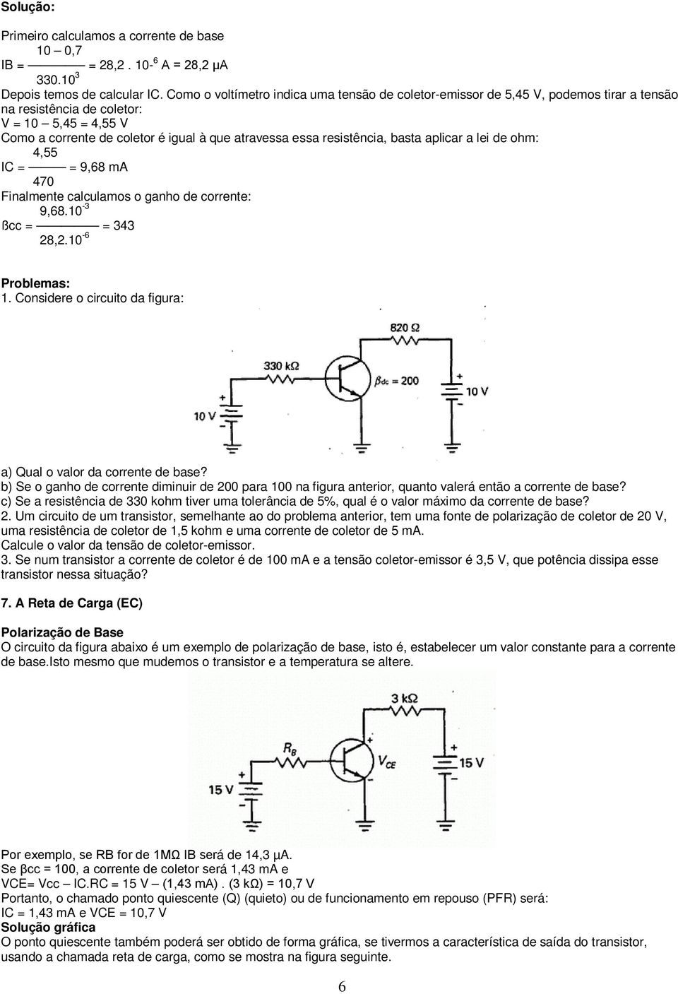 resistência, basta aplicar a lei de ohm: 4,55 IC = = 9,68 ma 470 Finalmente calculamos o ganho de corrente: 9,68.10-3 ßcc = = 343 28,2.10-6 Problemas: 1.