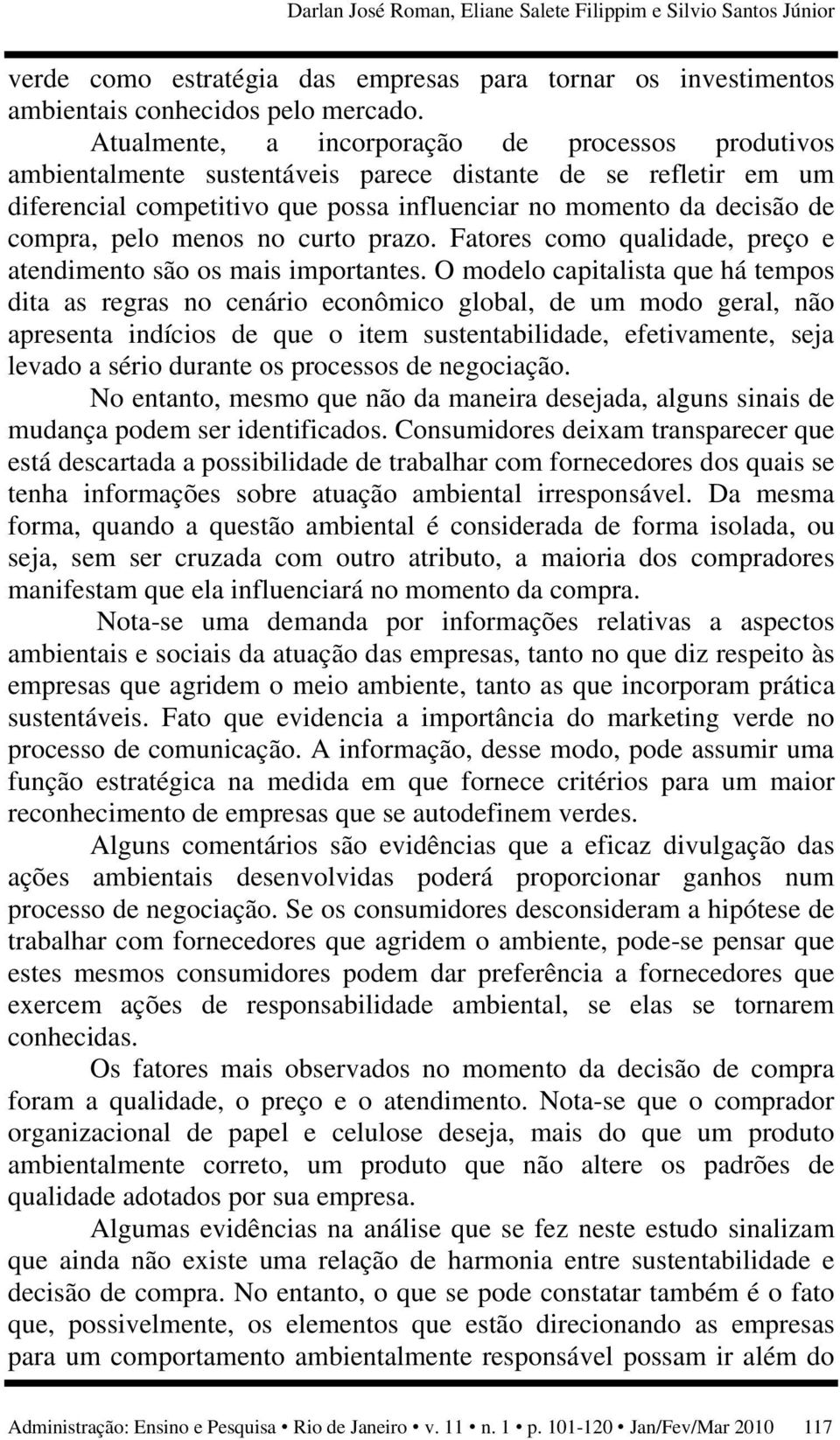 menos no curto prazo. Fatores como qualidade, preço e atendimento são os mais importantes.