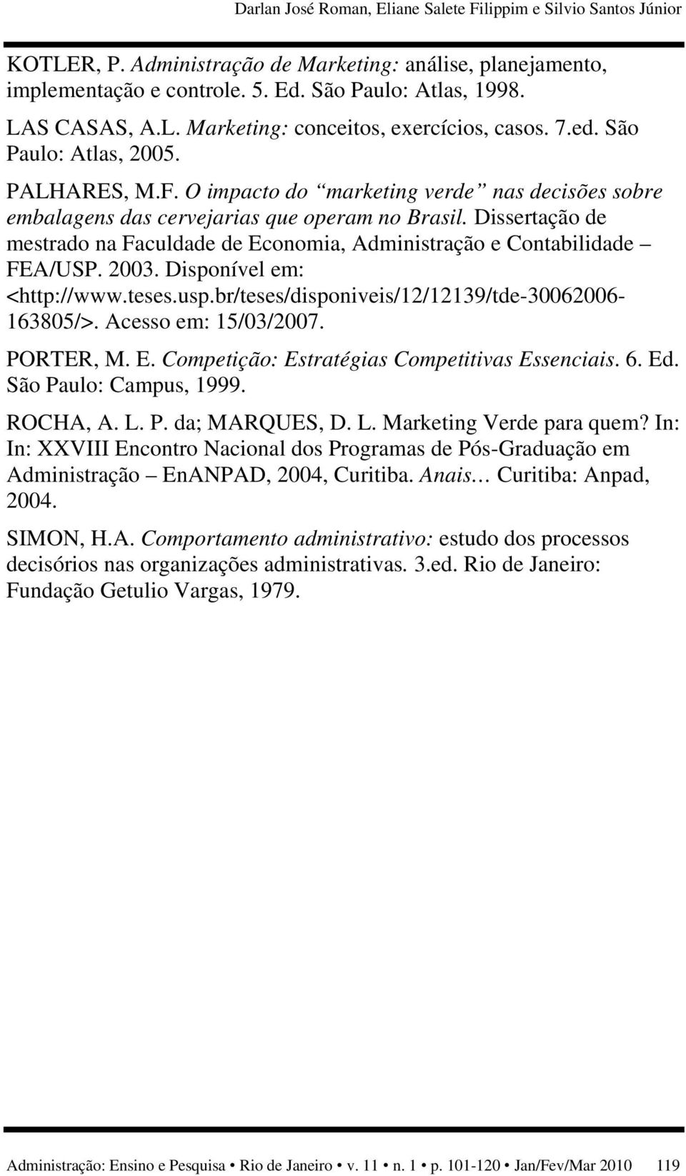 Dissertação de mestrado na Faculdade de Economia, Administração e Contabilidade FEA/USP. 2003. Disponível em: <http://www.teses.usp.br/teses/disponiveis/12/12139/tde-30062006-163805/>.
