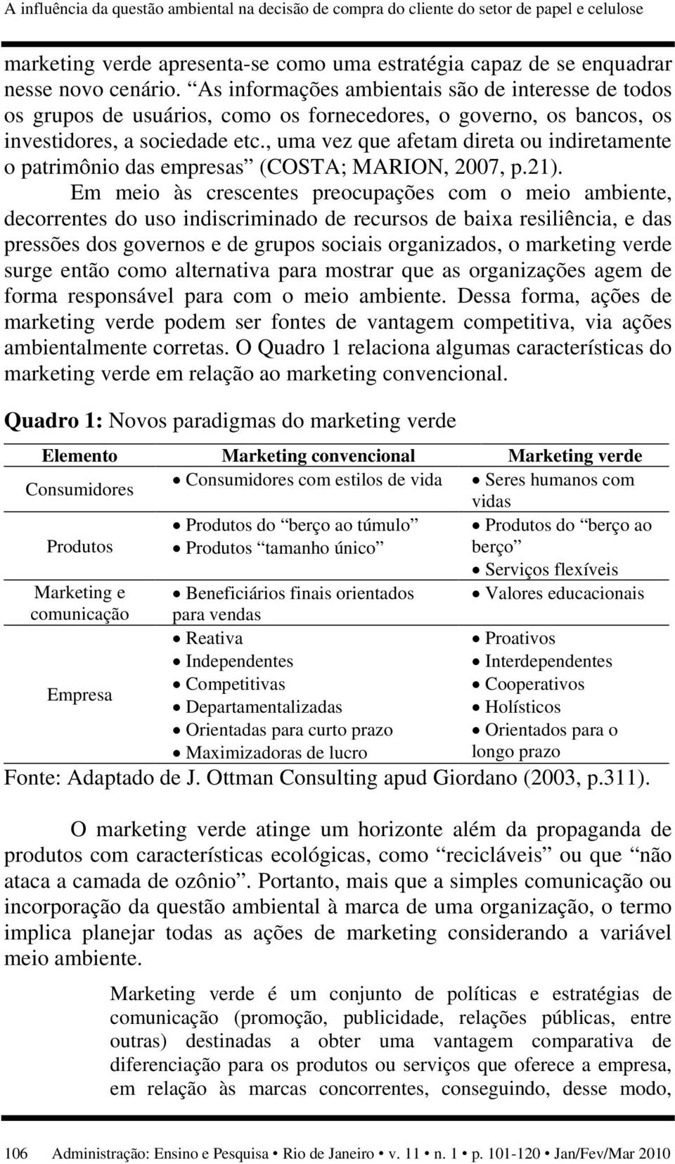 , uma vez que afetam direta ou indiretamente o patrimônio das empresas (COSTA; MARION, 2007, p.21).