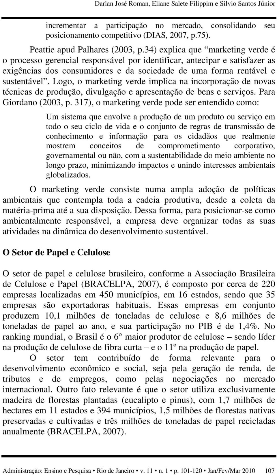 Logo, o marketing verde implica na incorporação de novas técnicas de produção, divulgação e apresentação de bens e serviços. Para Giordano (2003, p.