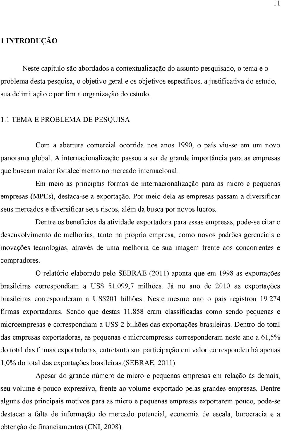 A internacionalização passou a ser de grande importância para as empresas que buscam maior fortalecimento no mercado internacional.