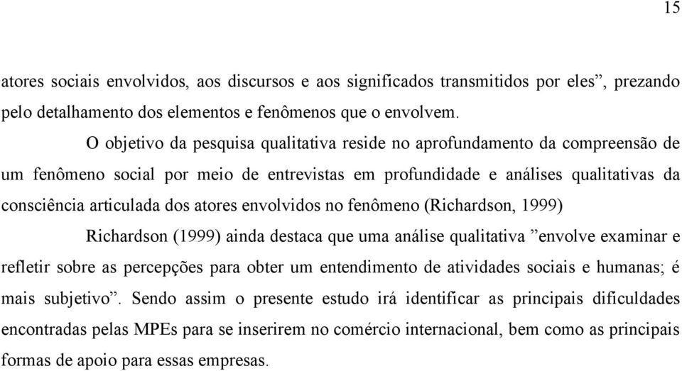 atores envolvidos no fenômeno (Richardson, 1999) Richardson (1999) ainda destaca que uma análise qualitativa envolve examinar e refletir sobre as percepções para obter um entendimento de