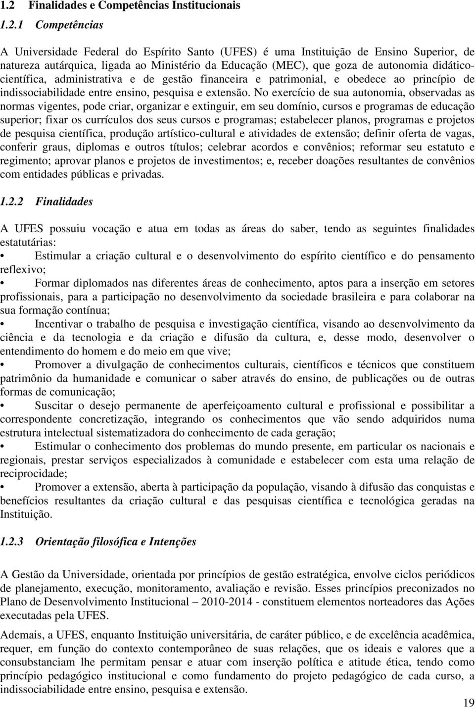 No exercício de sua autonomia, observadas as normas vigentes, pode criar, organizar e extinguir, em seu domínio, cursos e programas de educação superior; fixar os currículos dos seus cursos e