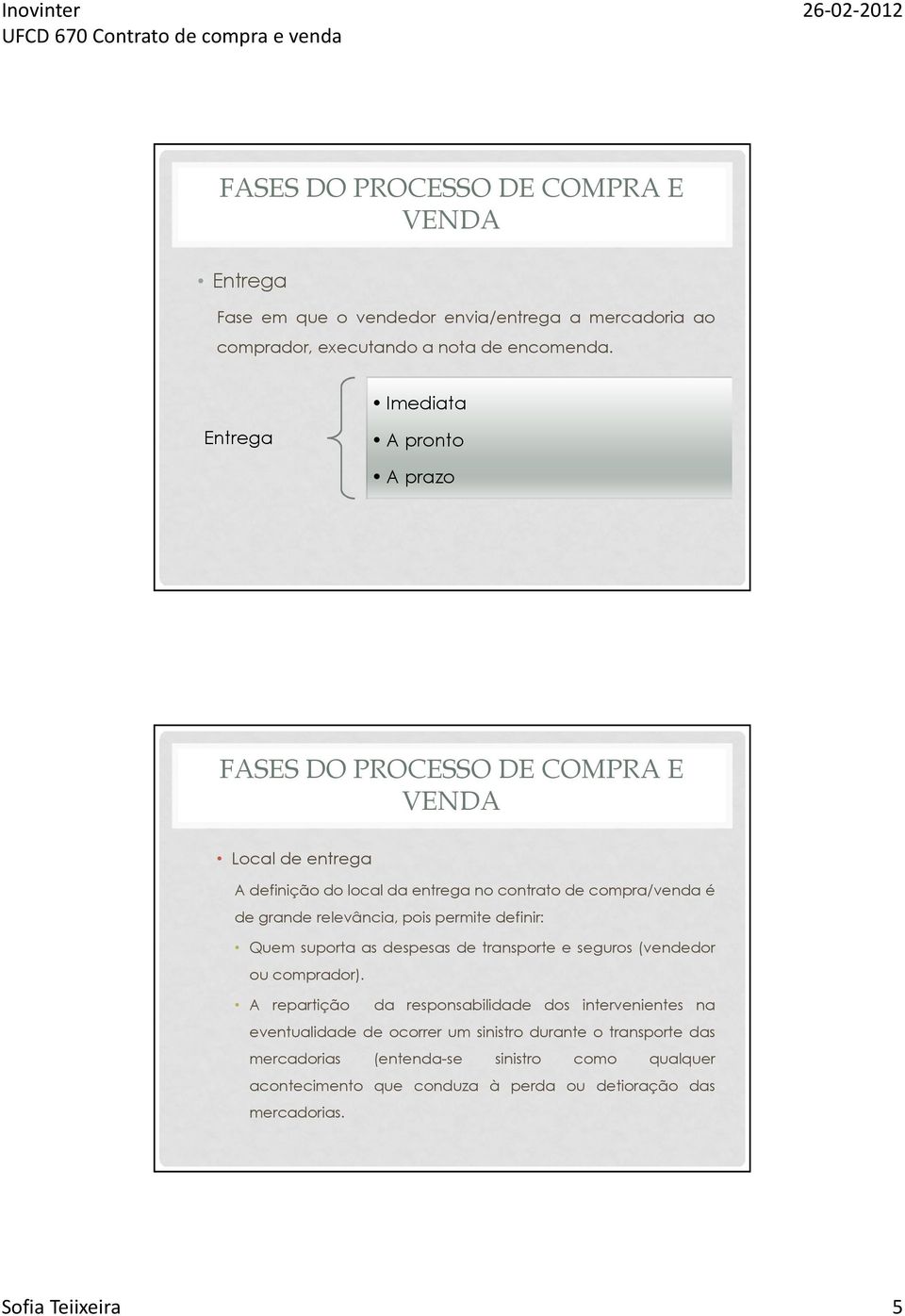 permite definir: Quem suporta as despesas de transporte e seguros (vendedor ou comprador).