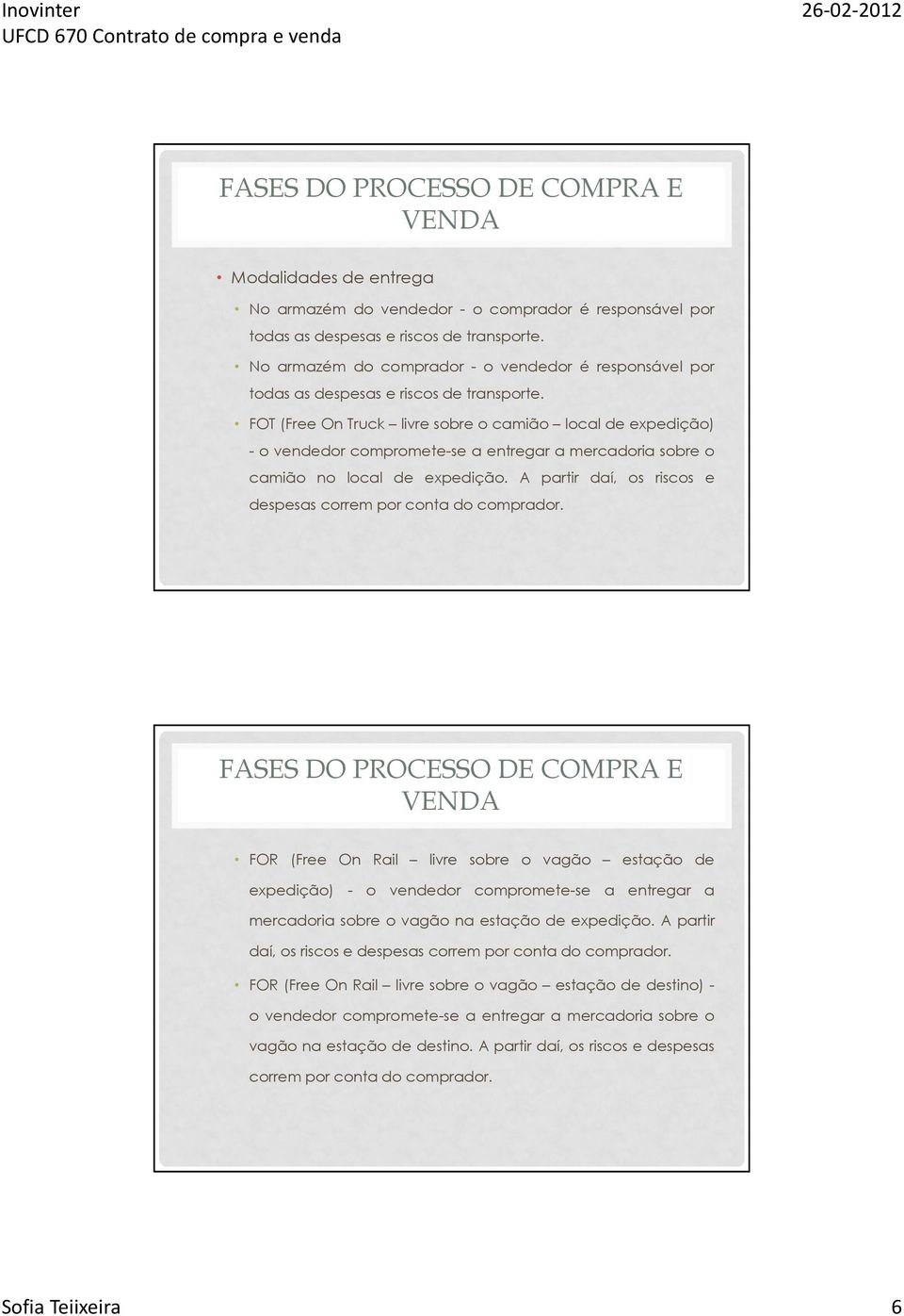 FOT (Free On Truck livre sobre o camião local de expedição) - o vendedor compromete-se a entregar a mercadoria sobre o camião no local de expedição.