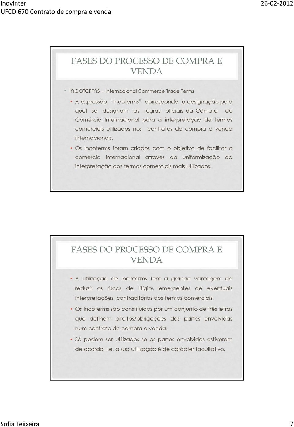 Os incoterms foram criados com o objetivo de facilitar o comércio internacional através da uniformização da interpretação dos termos comerciais mais utilizados.