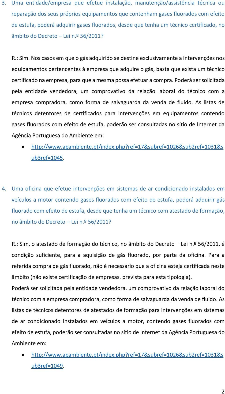 Nos casos em que o gás adquirido se destine exclusivamente a intervenções nos equipamentos pertencentes à empresa que adquire o gás, basta que exista um técnico certificado na empresa, para que a