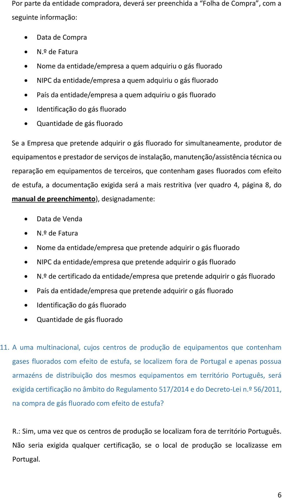 gás fluorado Quantidade de gás fluorado Se a Empresa que pretende adquirir o gás fluorado for simultaneamente, produtor de equipamentos e prestador de serviços de instalação, manutenção/assistência