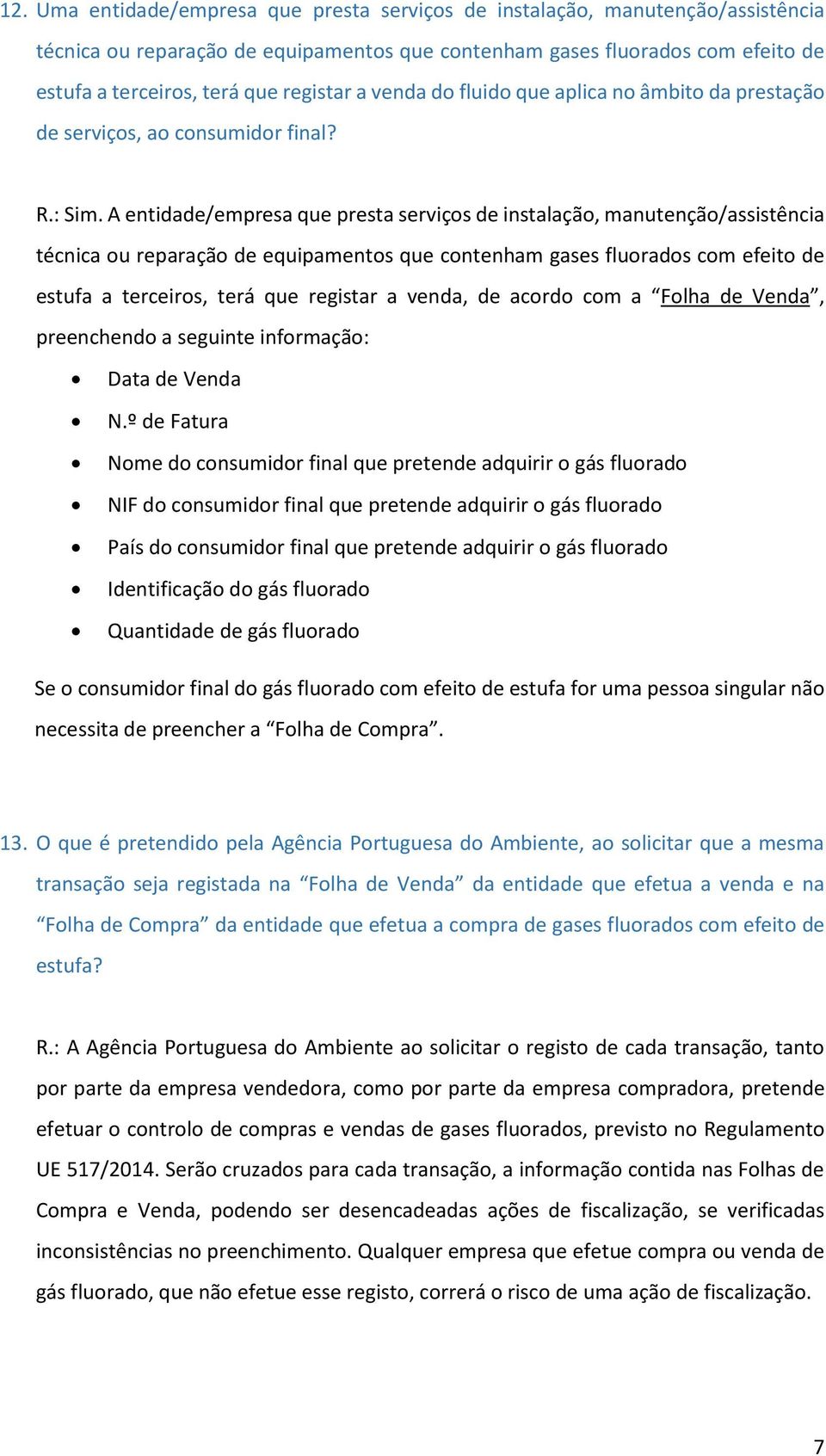 A entidade/empresa que presta serviços de instalação, manutenção/assistência técnica ou reparação de equipamentos que contenham gases fluorados com efeito de estufa a terceiros, terá que registar a