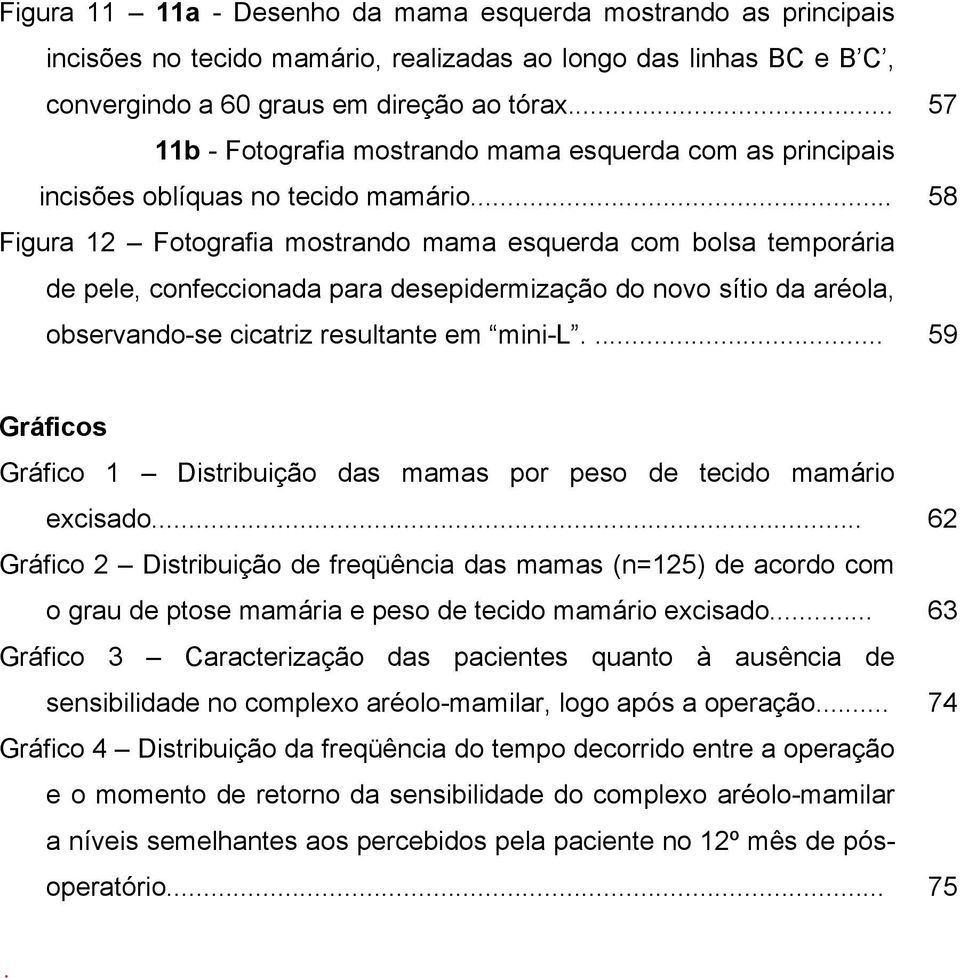 .. 58 Figura 12 Fotografia mostrando mama esquerda com bolsa temporária de pele, confeccionada para desepidermização do novo sítio da aréola, observando-se cicatriz resultante em mini-l.