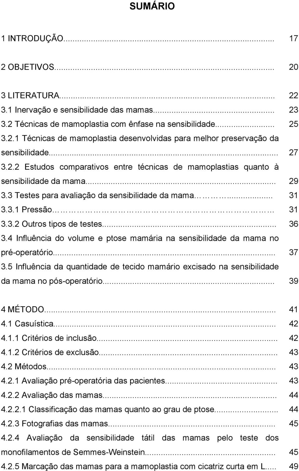 .. 36 3.4 Influência do volume e ptose mamária na sensibilidade da mama no pré-operatório... 37 3.5 Influência da quantidade de tecido mamário excisado na sensibilidade da mama no pós-operatório.