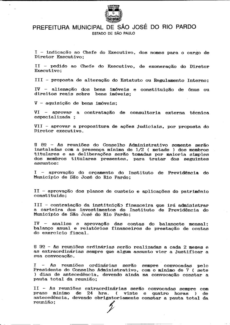 técnica especializada ; VII - aprovar a propositura de ações judiciais, por proposta do Diretor executivo.