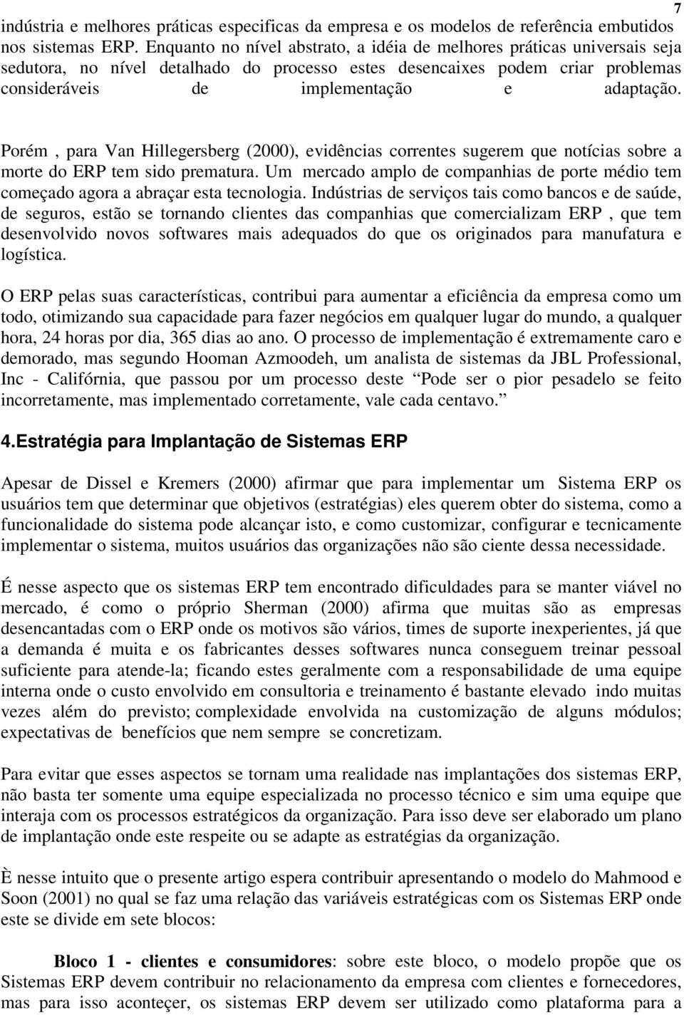 Porém, para Van Hillegersberg (2000), evidências correntes sugerem que notícias sobre a morte do ERP tem sido prematura.