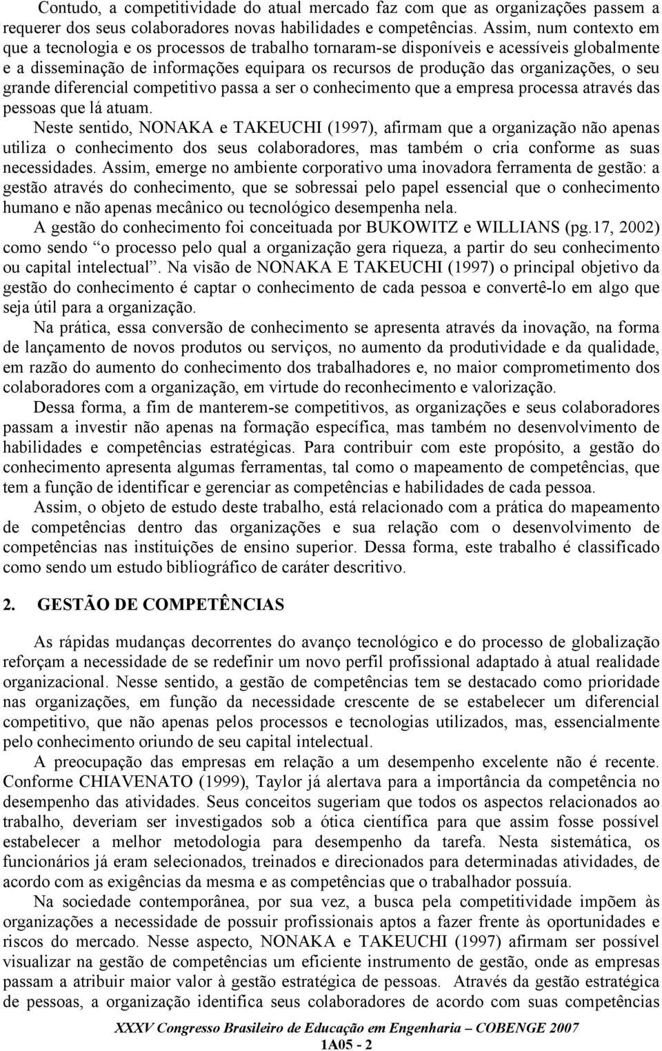 o seu grande diferencial competitivo passa a ser o conhecimento que a empresa processa através das pessoas que lá atuam.