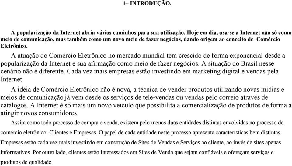 A atuação do Comércio Eletrônico no mercado mundial tem crescido de forma exponencial desde a popularização da Internet e sua afirmação como meio de fazer negócios.