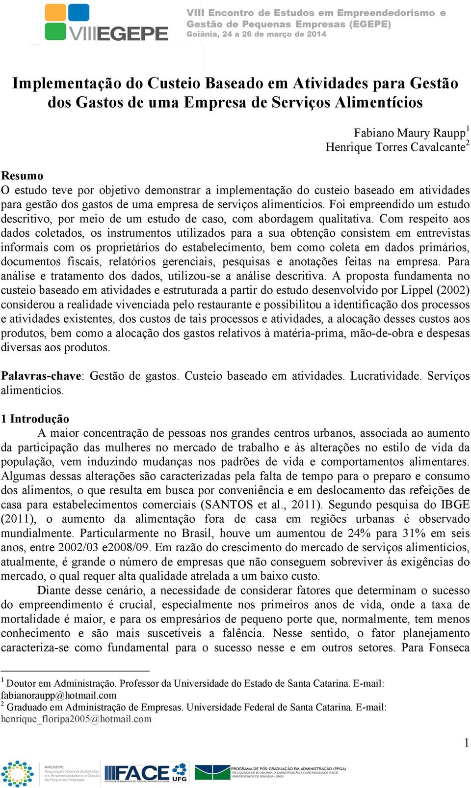 Foi empreendido um estudo descritivo, por meio de um estudo de caso, com abordagem qualitativa.