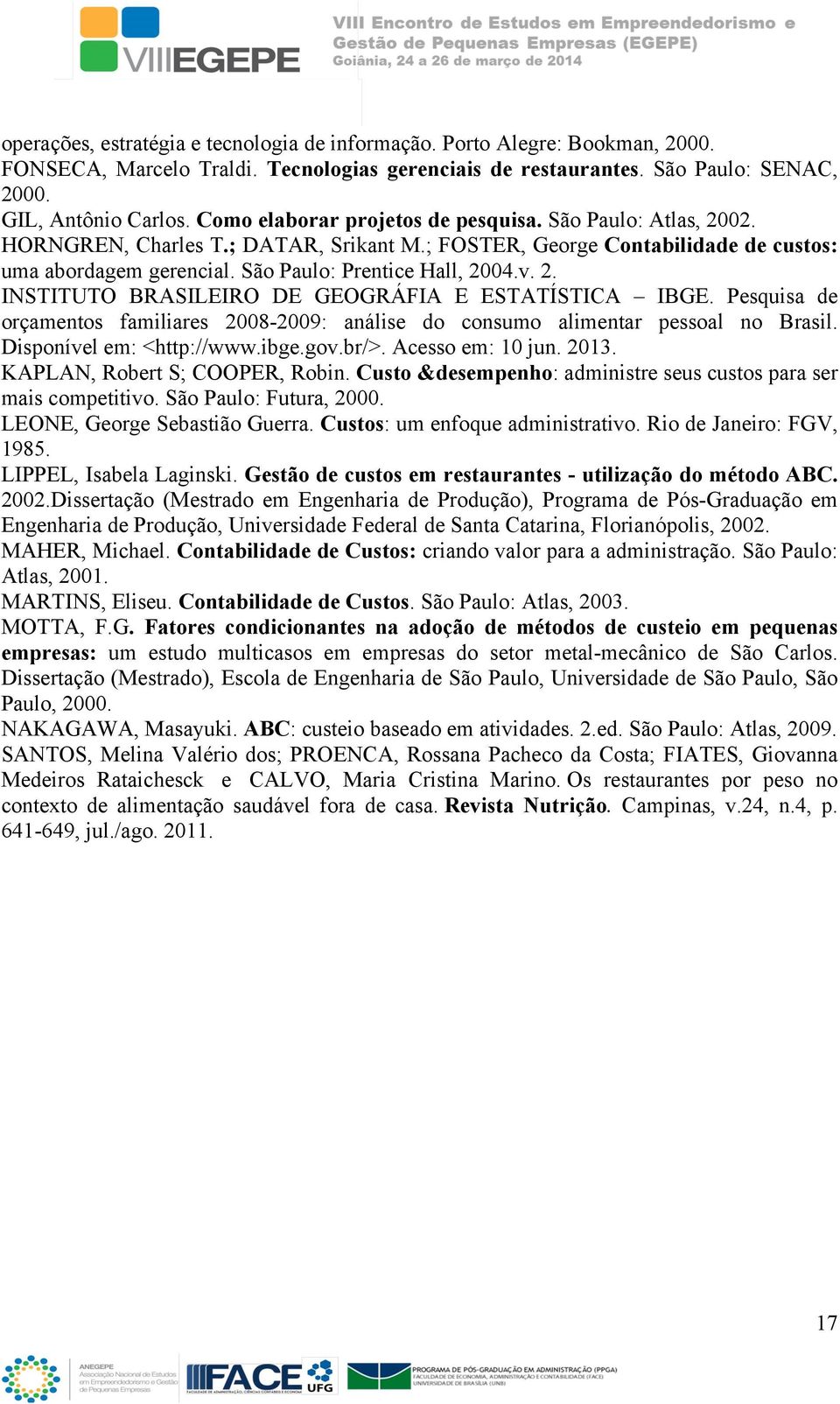 2. INSTITUTO BRASILEIRO DE GEOGRÁFIA E ESTATÍSTICA IBGE. Pesquisa de orçamentos familiares 2008-2009: análise do consumo alimentar pessoal no Brasil. Disponível em: <http://www.ibge.gov.br/>.