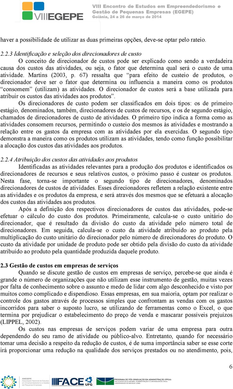 qual será o custo de uma atividade. Martins (2003, p.