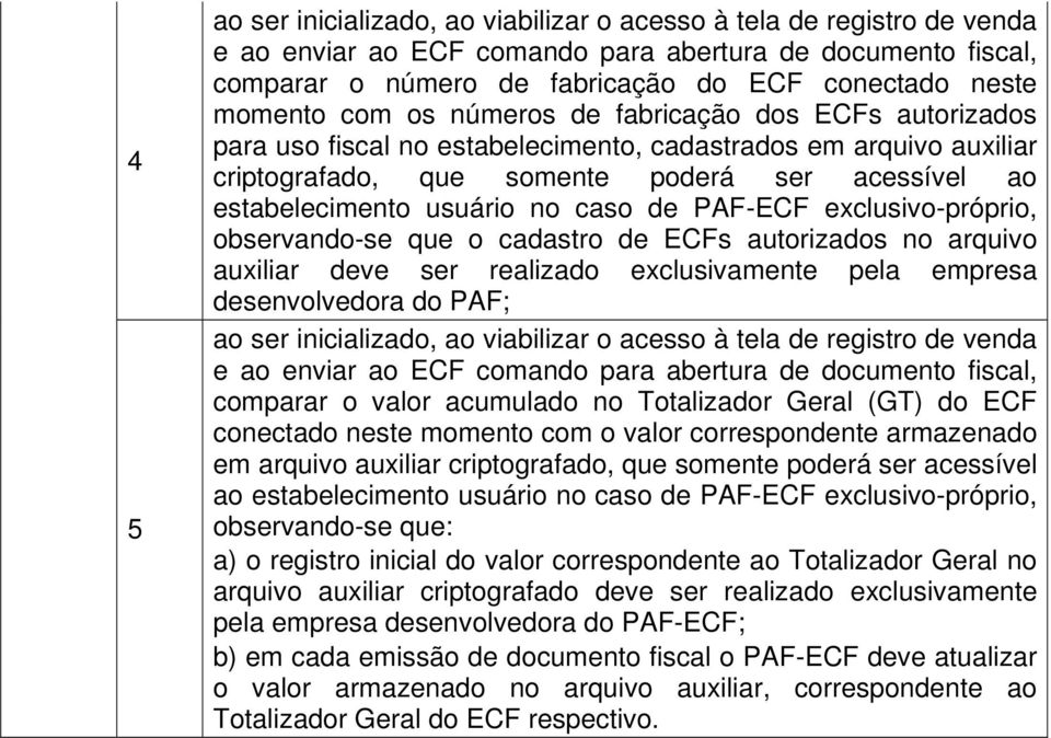 usuário no caso de PAF-ECF exclusivo-próprio, observando-se que o cadastro de ECFs autorizados no arquivo auxiliar deve ser realizado exclusivamente pela empresa desenvolvedora do PAF; ao ser