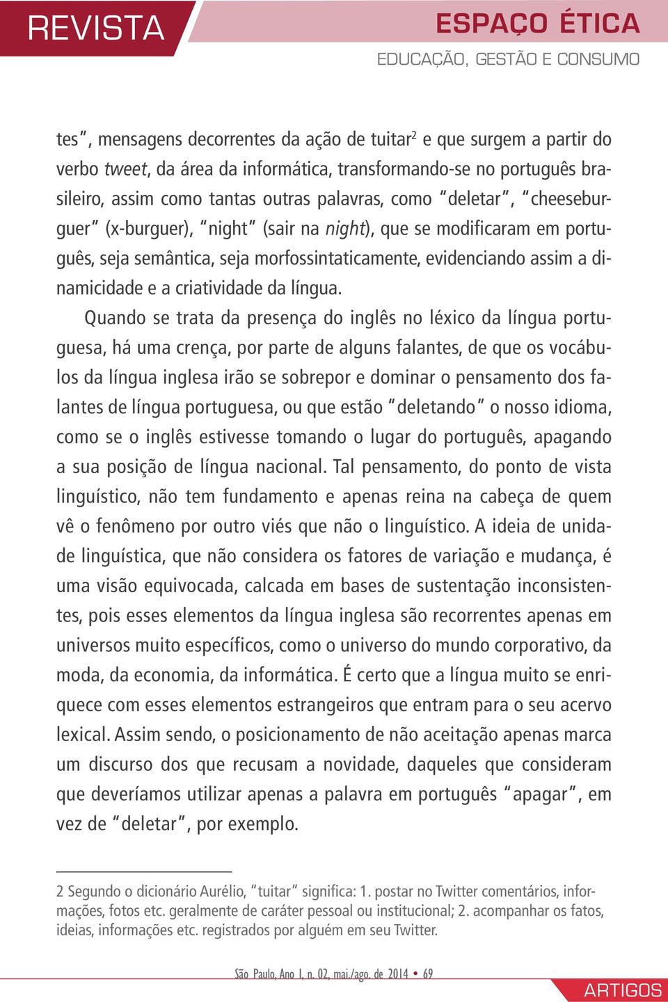 Quando se trata da presença do inglês no léxico da língua portuguesa, há uma crença, por parte de alguns falantes, de que os vocábulos da língua inglesa irão se sobrepor e dominar o pensamento dos