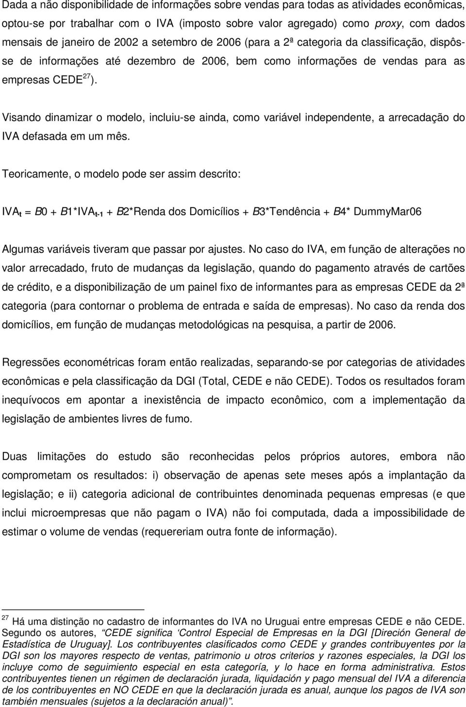 Visando dinamizar o modelo, incluiu-se ainda, como variável independente, a arrecadação do IVA defasada em um mês.