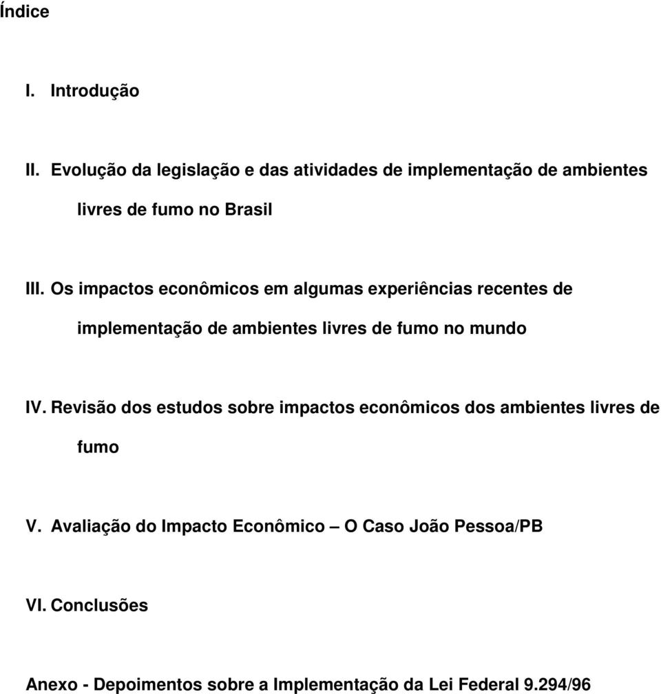 Os impactos econômicos em algumas experiências recentes de implementação de ambientes livres de fumo no mundo IV.