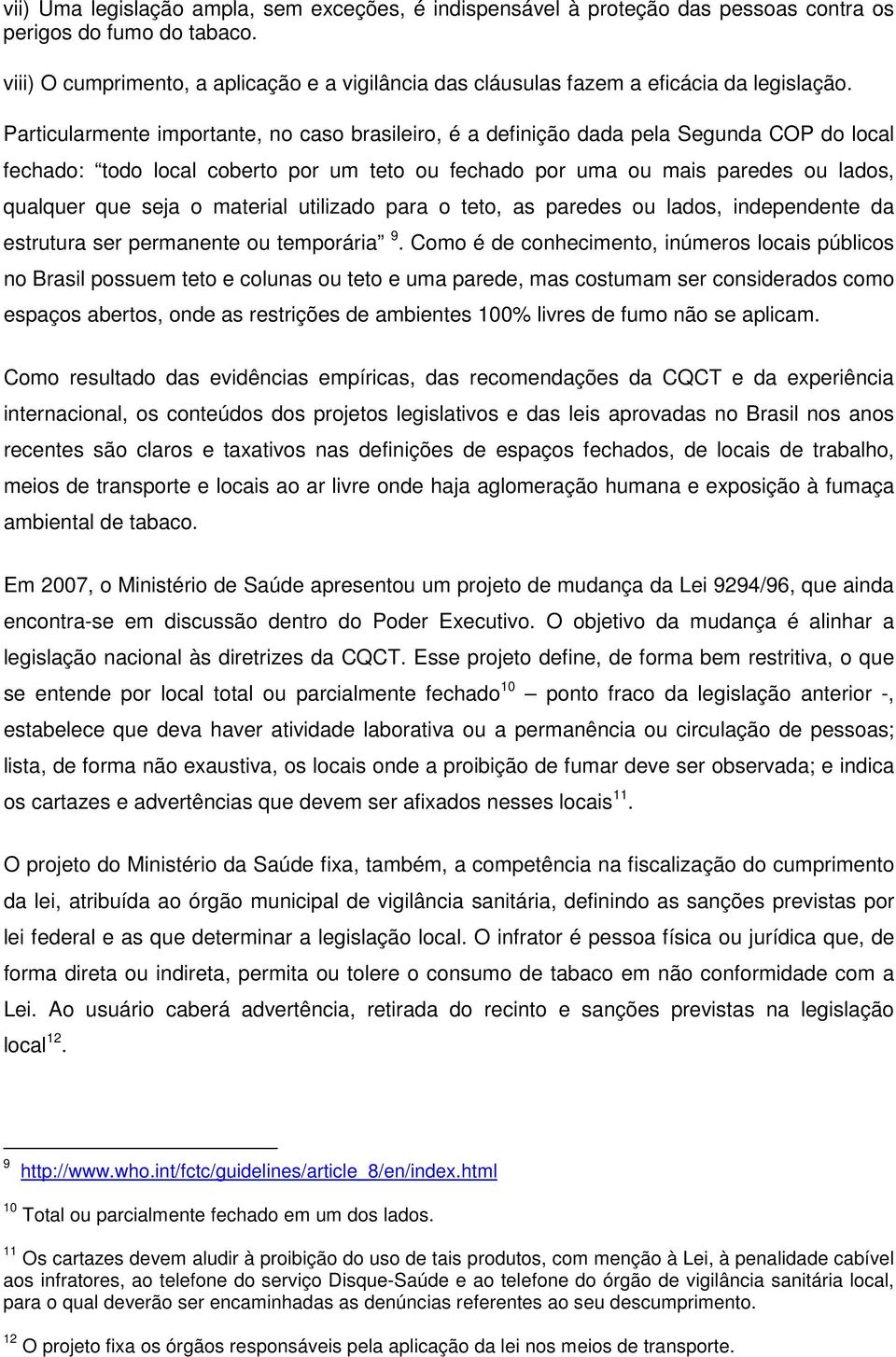 Particularmente importante, no caso brasileiro, é a definição dada pela Segunda COP do local fechado: todo local coberto por um teto ou fechado por uma ou mais paredes ou lados, qualquer que seja o