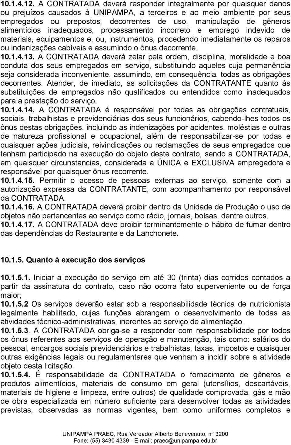 gêneros alimentícios inadequados, processamento incorreto e emprego indevido de materiais, equipamentos e, ou, instrumentos, procedendo imediatamente os reparos ou indenizações cabíveis e assumindo o