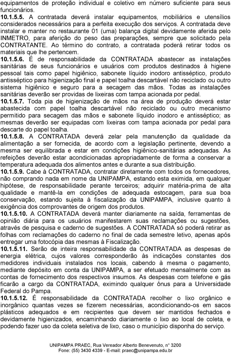 A contratada deve instalar e manter no restaurante 01 (uma) balança digital devidamente aferida pelo INMETRO, para aferição do peso das preparações, sempre que solicitado pela CONTRATANTE.