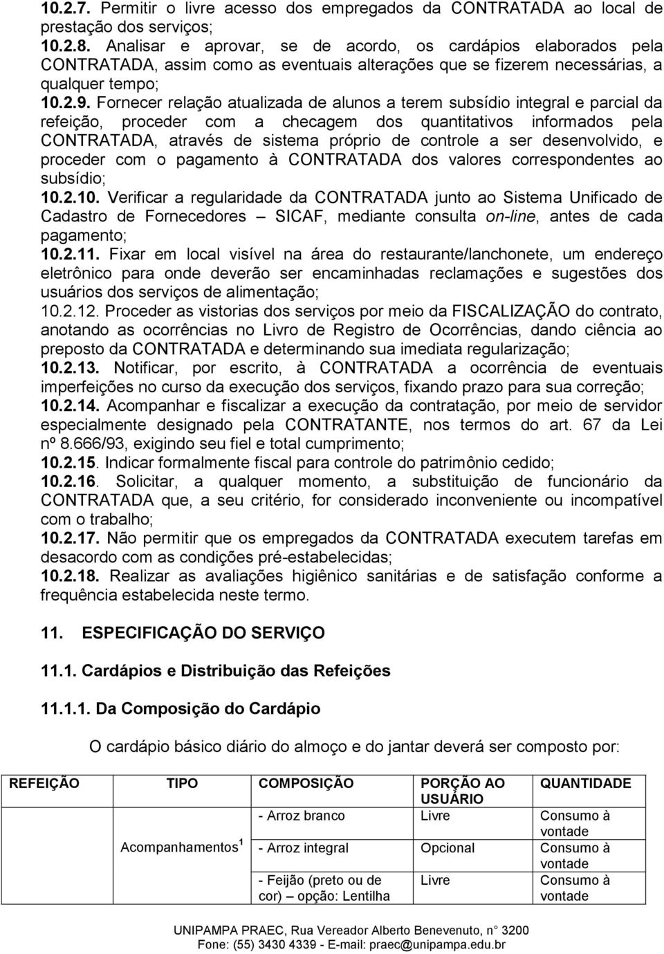 Fornecer relação atualizada de alunos a terem subsídio integral e parcial da refeição, proceder com a checagem dos quantitativos informados pela CONTRATADA, através de sistema próprio de controle a