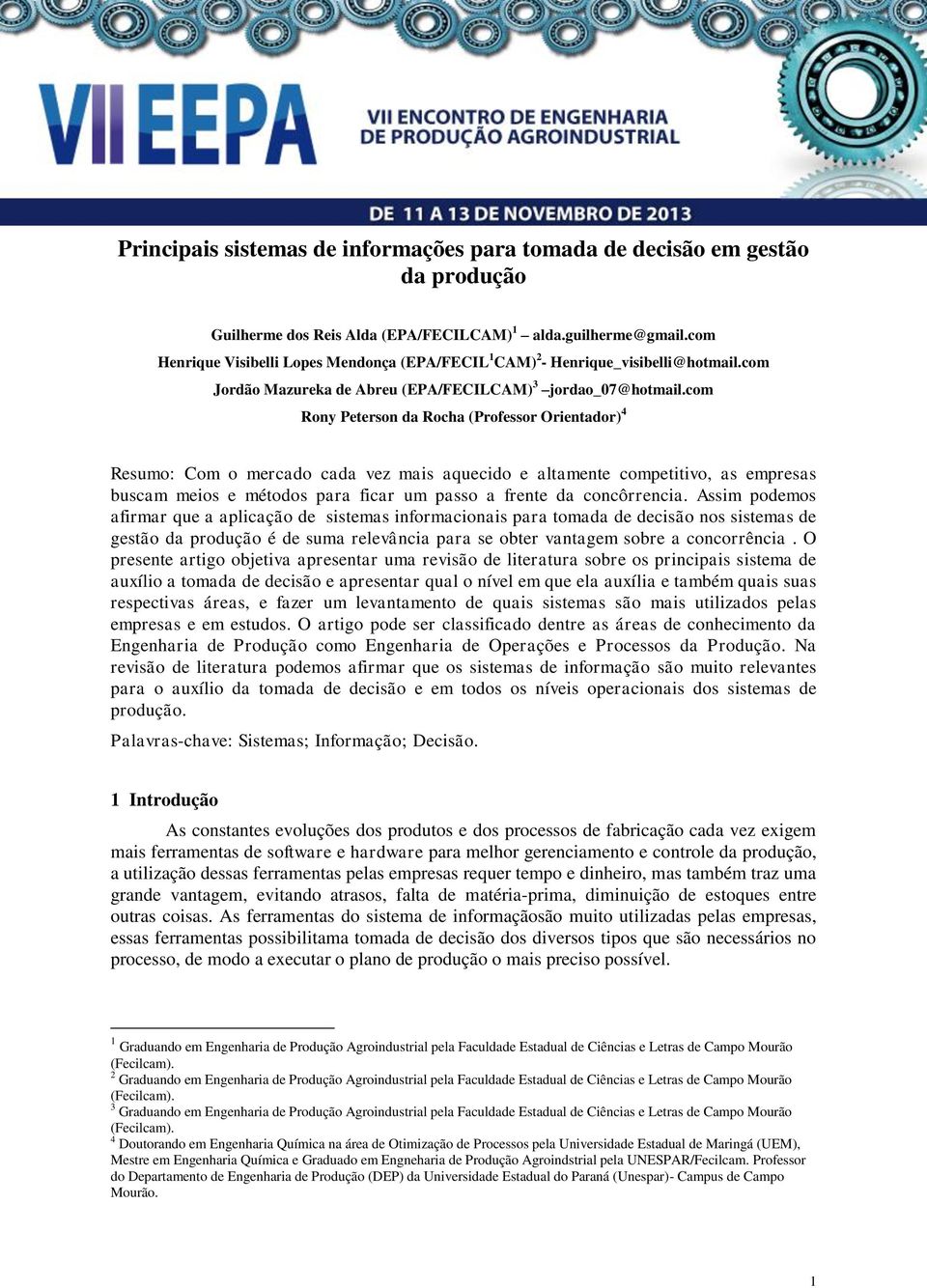 com Rony Peterson da Rocha (Professor Orientador) 4 Resumo: Com o mercado cada vez mais aquecido e altamente competitivo, as empresas buscam meios e métodos para ficar um passo a frente da